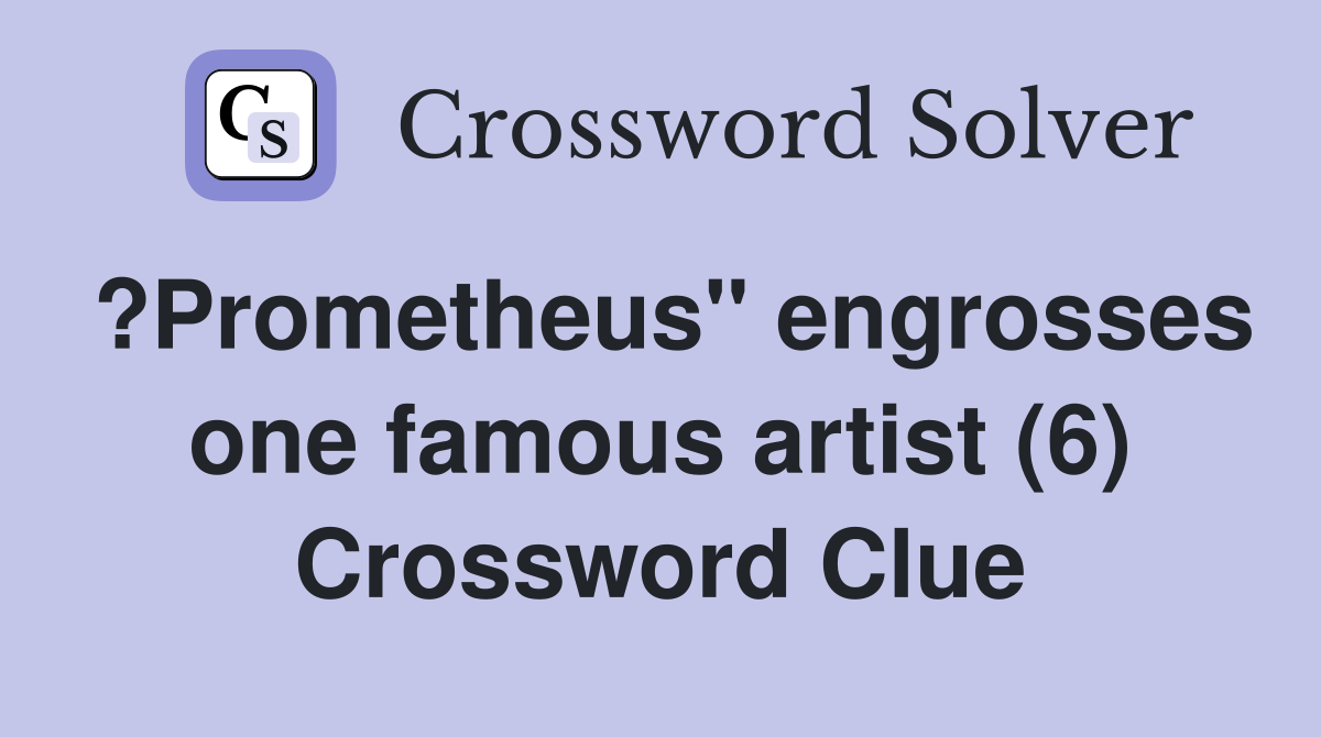 ?Prometheus" engrosses one famous artist (6) Crossword Clue Answers Crossword Solver